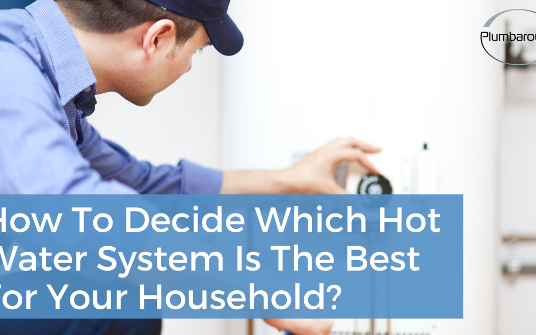 How To Decide Which Hot Water System Is The Best For Your Household?